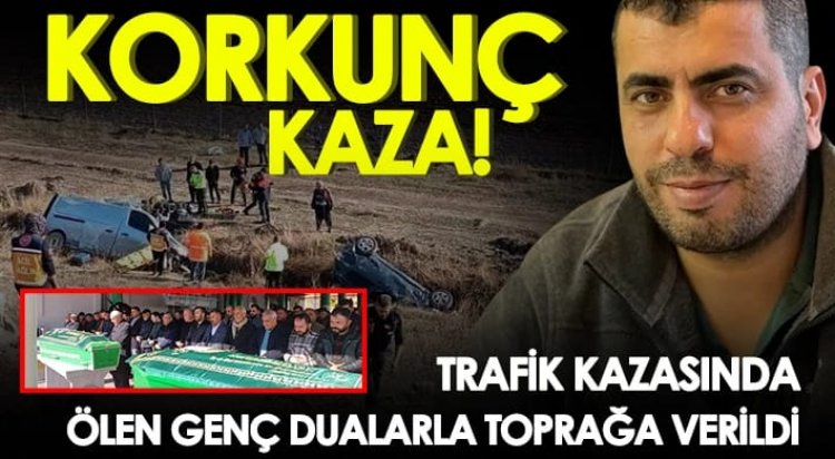 Trafik kazasında ölen genç dualarla toprağa verildi