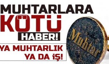 Kamuda çalışan muhtarlara kötü haber!