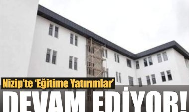 Nizip’te ‘Eğitime Yatırım’ Devam Ediyor