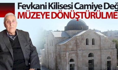 Fevkani Kilisesi Camiye Değil Müzeye Dönüştürülmeli