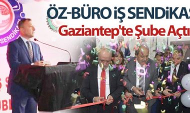 Öz-Büro İş Sendikası Gaziantep'te Şube Açtı