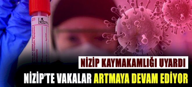 Nizip Kaymakamlığı Uyardı Nizip’te Vakalar Artmaya Devam Ediyor