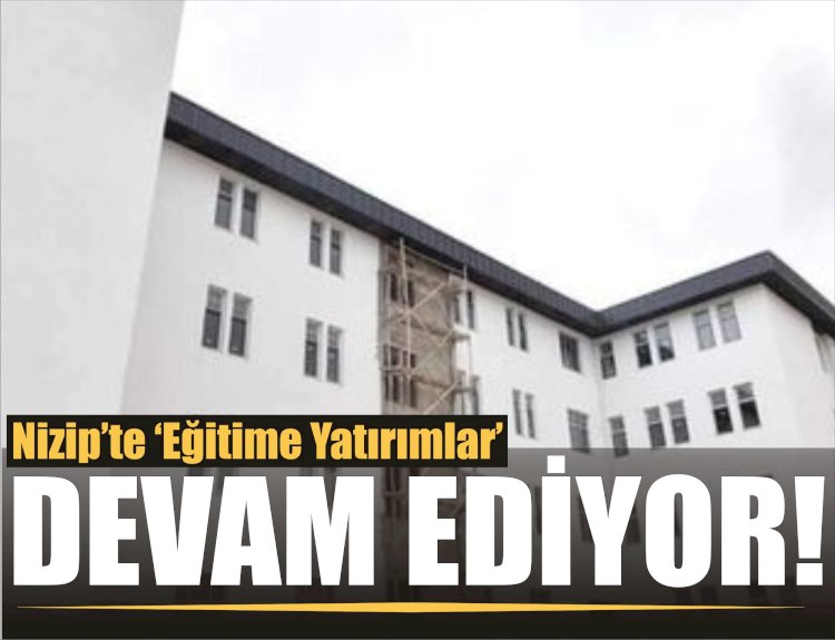 Nizip’te ‘Eğitime Yatırım’ Devam Ediyor