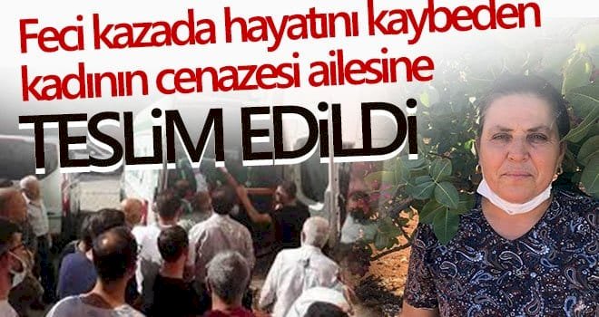 Feci kazada hayatını kaybeden kadının cenazesi ailesine teslim edildi