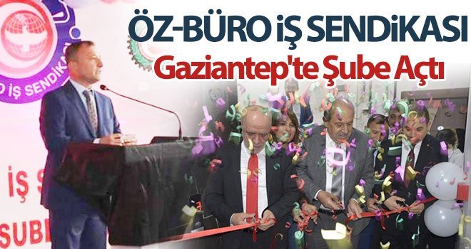 Öz-Büro İş Sendikası Gaziantep'te Şube Açtı