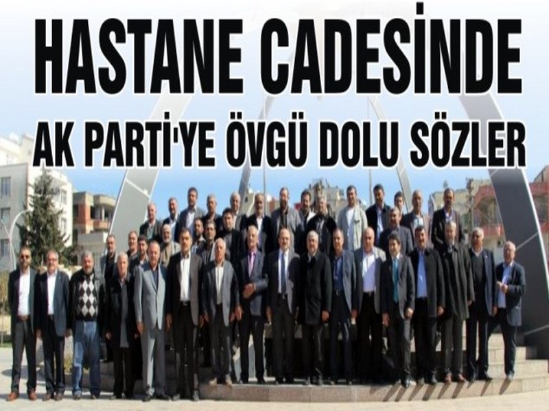 HASTANE CADESİNDE AK PARTİYE ÖVGÜ DOLU SÖZLER