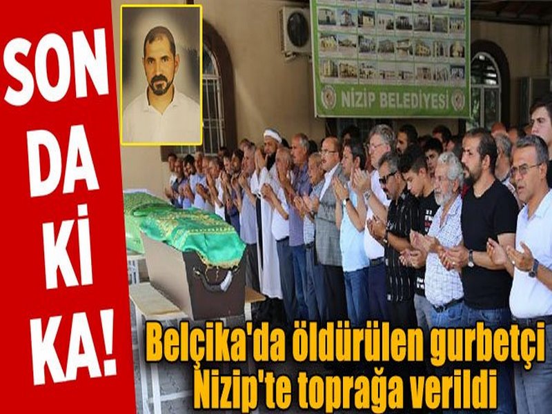 Belçika da Öldürülen İlyas Köşker Nizipte Toprağa verildi