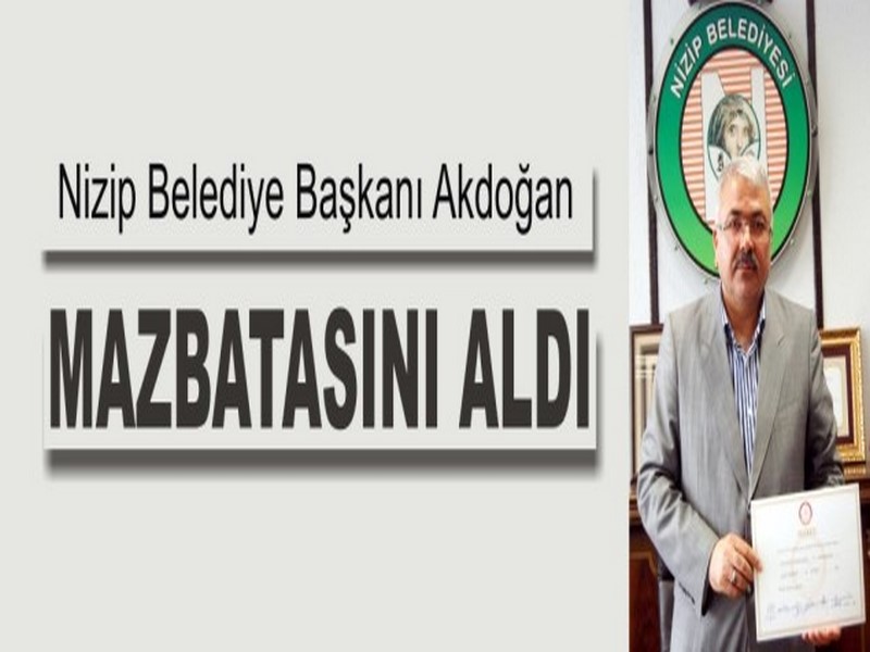 NİZİP BELEDİYE BAŞKANI AKDOĞAN MAZBATASINI ALDI