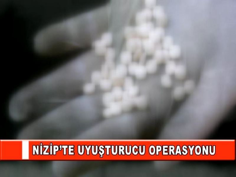 NİZİP TE UYUŞTURUCU OPERASYONU