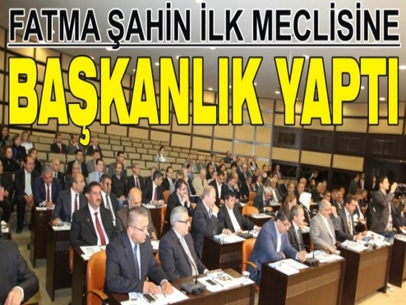 FATMA ŞAHİN İLK MECLİSİNE BAŞKANLIK YAPTI